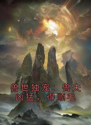 兽世独宠：兽夫凶猛，得顺毛