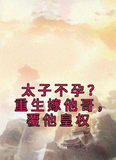 太子不孕？重生嫁他哥，覆他皇权